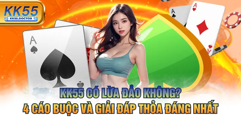 KK55 Có Lừa Đảo Không? 4 Cáo Buộc Và Giải Đáp Thỏa Đáng Nhất 1 KK55 Có Lừa Đảo Không? 4 Cáo Buộc Và Giải Đáp Thỏa Đáng Nhất